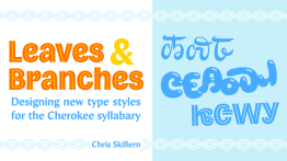 Leaves & Branches: Designing New Type Styles for the Cherokee Syllabary graphic